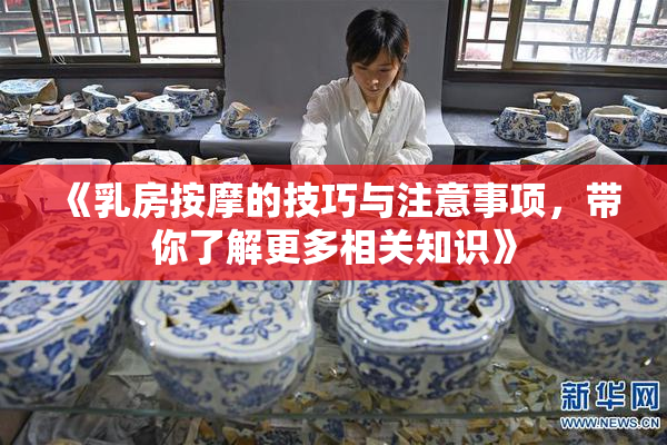 《乳房按摩的技巧与注意事项，带你了解更多相关知识》