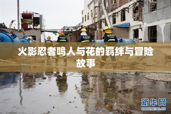 火影忍者鸣人与花的羁绊与冒险故事