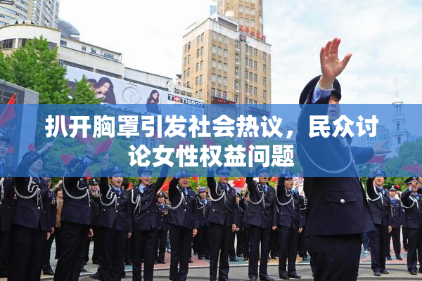 扒开胸罩引发社会热议，民众讨论女性权益问题