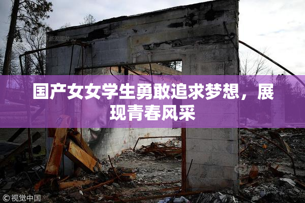 国产女女学生勇敢追求梦想，展现青春风采