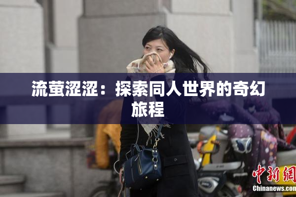 流萤涩涩：探索同人世界的奇幻旅程