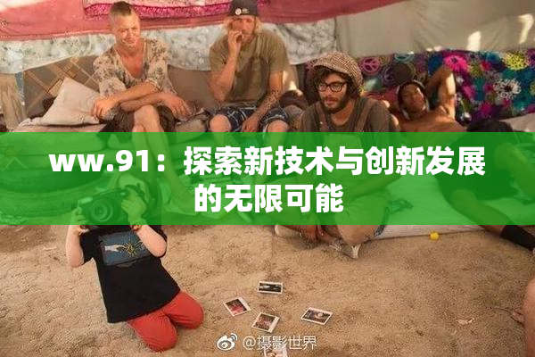ww.91：探索新技术与创新发展的无限可能