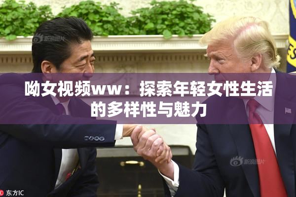 呦女视频ww：探索年轻女性生活的多样性与魅力