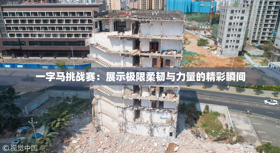 一字马挑战赛：展示极限柔韧与力量的精彩瞬间