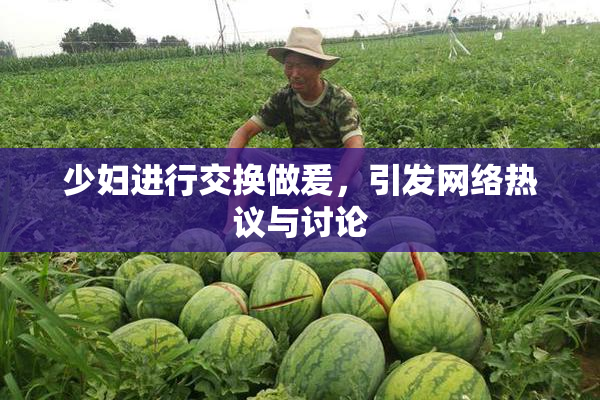 少妇进行交换做爰，引发网络热议与讨论