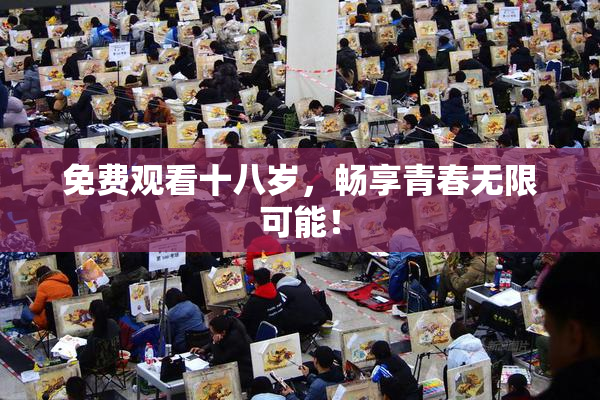 免费观看十八岁，畅享青春无限可能！