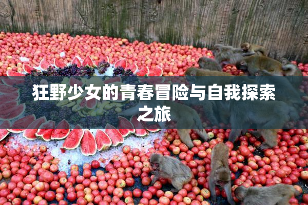 狂野少女的青春冒险与自我探索之旅