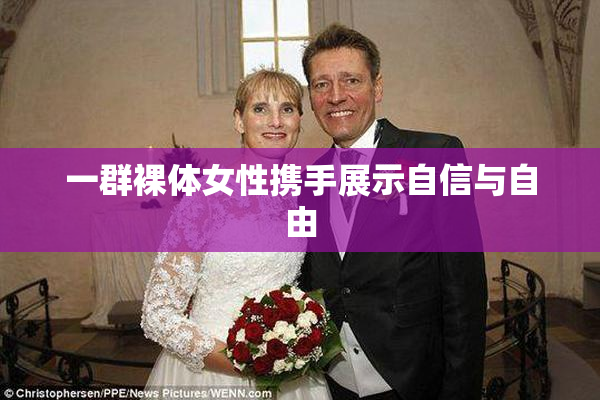 一群裸体女性携手展示自信与自由