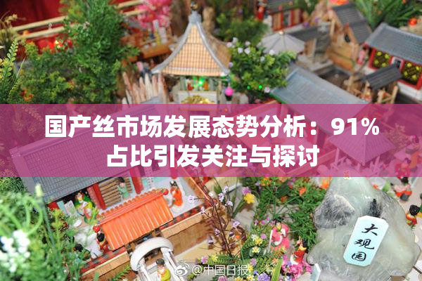 国产丝市场发展态势分析：91%占比引发关注与探讨