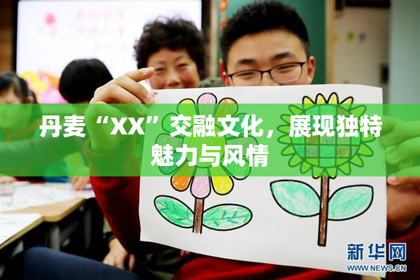 丹麦“XX”交融文化，展现独特魅力与风情