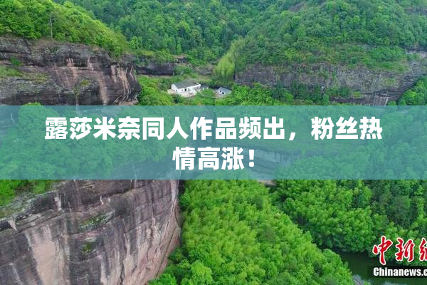露莎米奈同人作品频出，粉丝热情高涨！