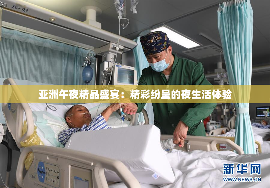 亚洲午夜精品盛宴：精彩纷呈的夜生活体验