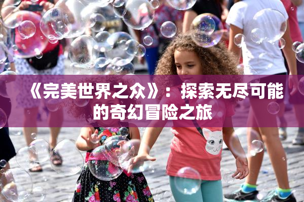 《完美世界之众》：探索无尽可能的奇幻冒险之旅