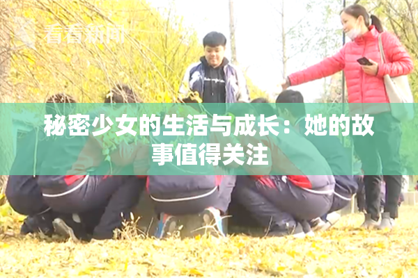 秘密少女的生活与成长：她的故事值得关注