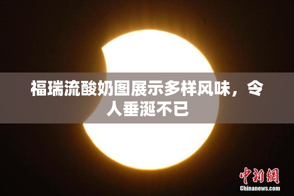 福瑞流酸奶图展示多样风味，令人垂涎不已