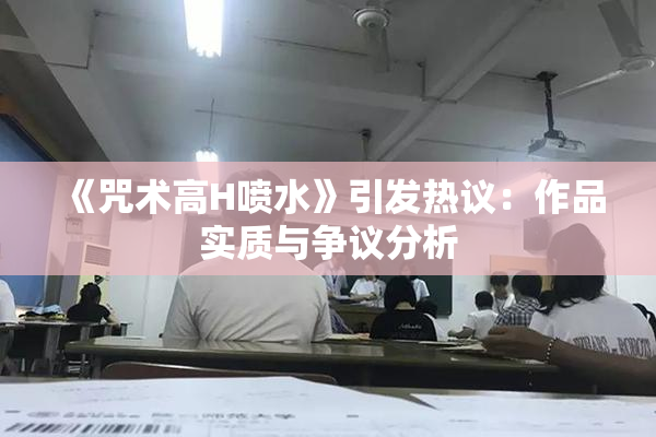 《咒术高H喷水》引发热议：作品实质与争议分析