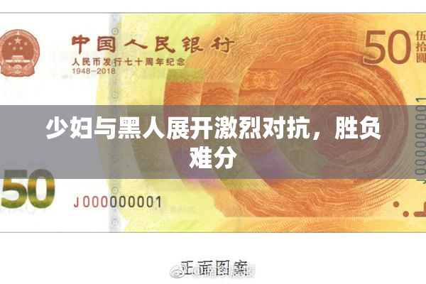 少妇与黑人展开激烈对抗，胜负难分