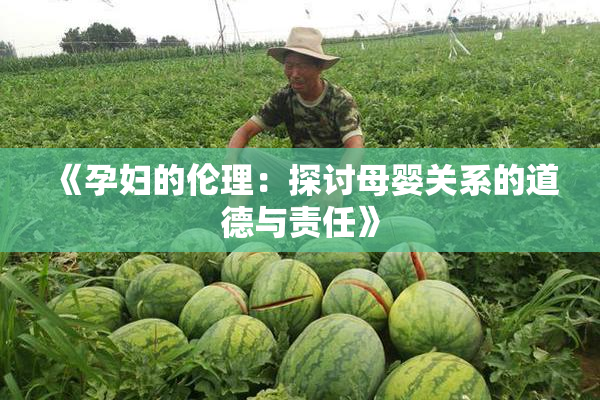 《孕妇的伦理：探讨母婴关系的道德与责任》
