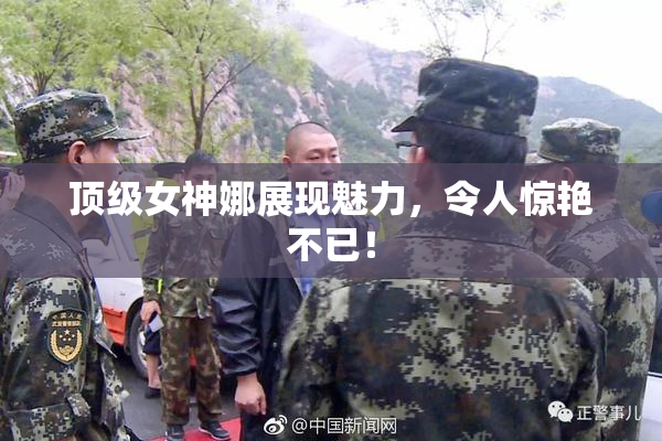顶级女神娜展现魅力，令人惊艳不已！