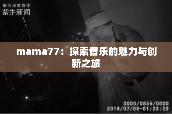 mama77：探索音乐的魅力与创新之旅