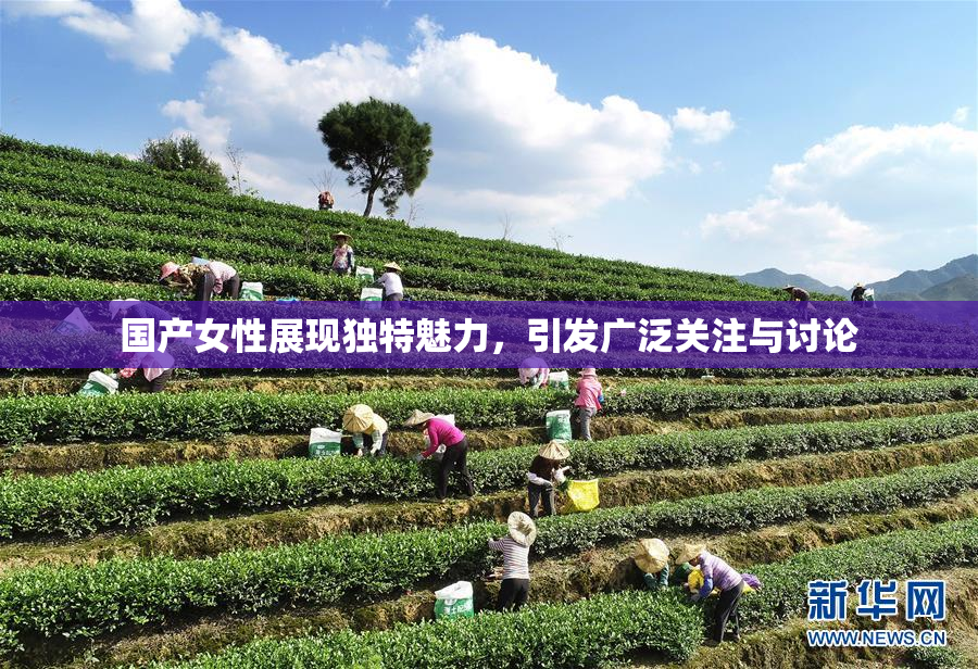 国产女性展现独特魅力，引发广泛关注与讨论