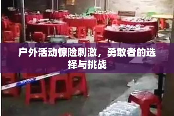 户外活动惊险刺激，勇敢者的选择与挑战