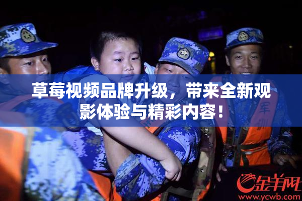 草莓视频品牌升级，带来全新观影体验与精彩内容！