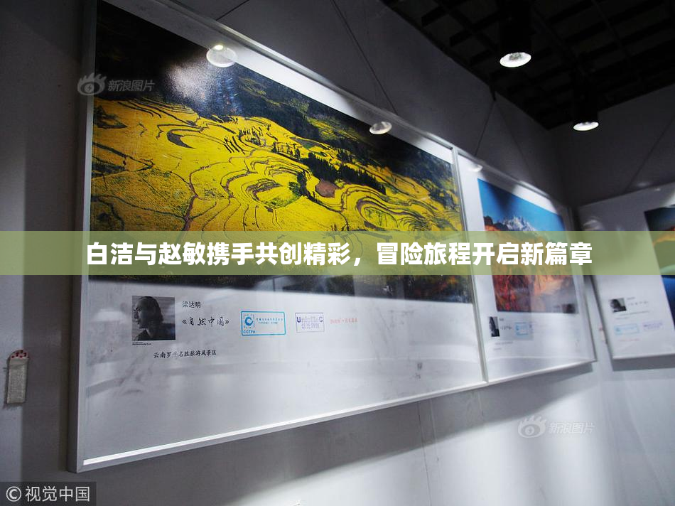 白洁与赵敏携手共创精彩，冒险旅程开启新篇章
