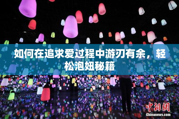 如何在追求爱过程中游刃有余，轻松泡妞秘籍