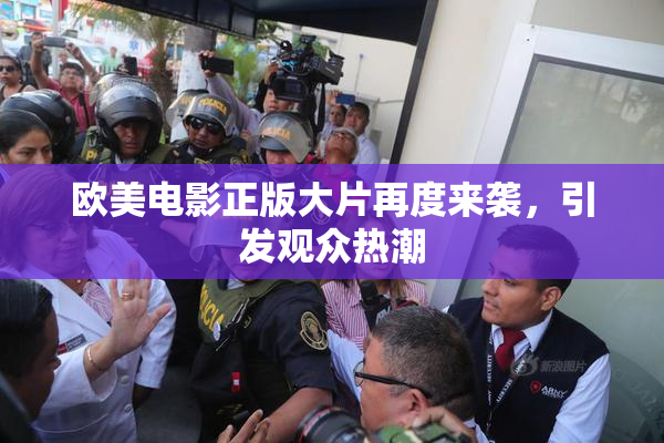 欧美电影正版大片再度来袭，引发观众热潮