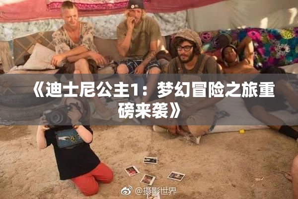 《迪士尼公主1：梦幻冒险之旅重磅来袭》