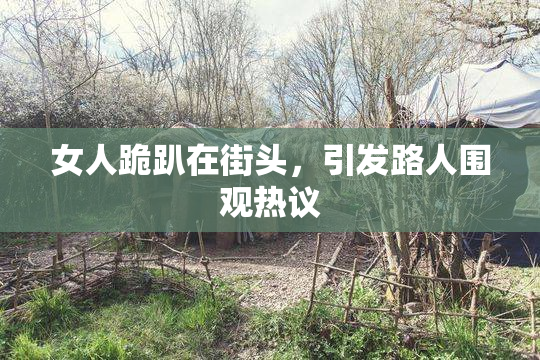 女人跪趴在街头，引发路人围观热议