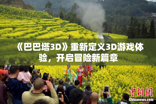 《巴巴塔3D》重新定义3D游戏体验，开启冒险新篇章