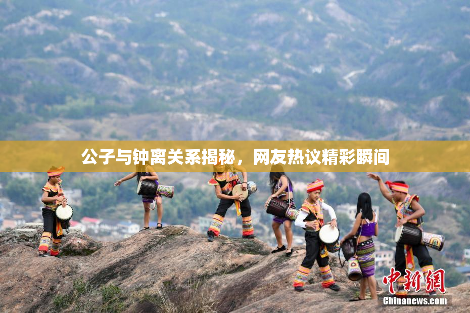 公子与钟离关系揭秘，网友热议精彩瞬间