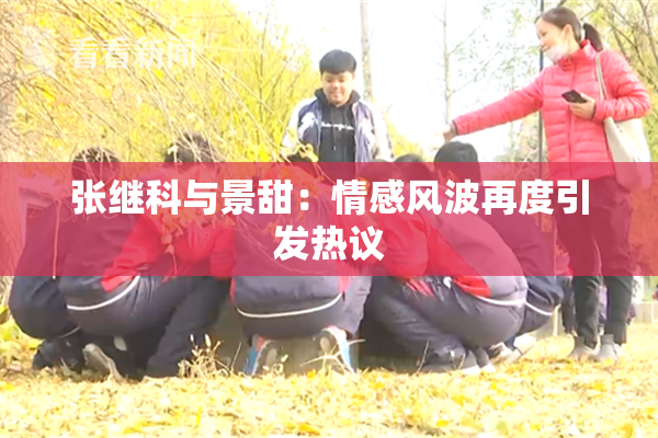 张继科与景甜：情感风波再度引发热议