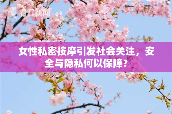 女性私密按摩引发社会关注，安全与隐私何以保障？