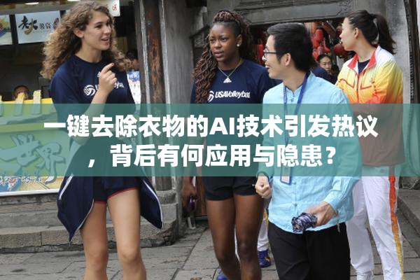 一键去除衣物的AI技术引发热议，背后有何应用与隐患？