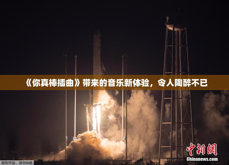《你真棒插曲》带来的音乐新体验，令人陶醉不已