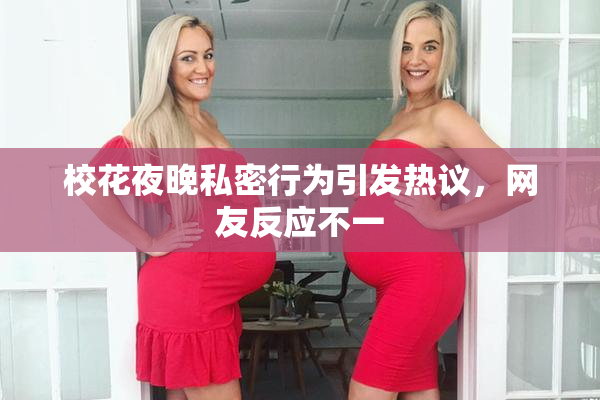 校花夜晚私密行为引发热议，网友反应不一
