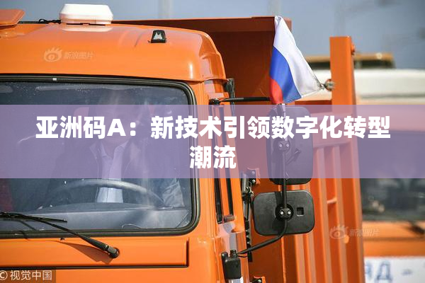 亚洲码A：新技术引领数字化转型潮流