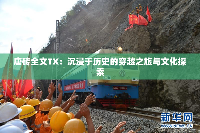 唐砖全文TX：沉浸于历史的穿越之旅与文化探索