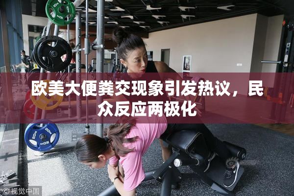 欧美大便粪交现象引发热议，民众反应两极化