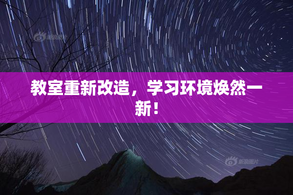 教室重新改造，学习环境焕然一新！