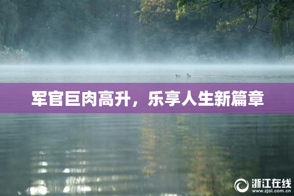 军官巨肉高升，乐享人生新篇章