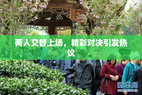 两人交替上场，精彩对决引发热议