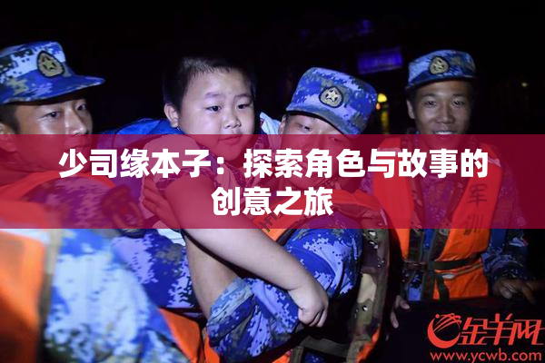 少司缘本子：探索角色与故事的创意之旅