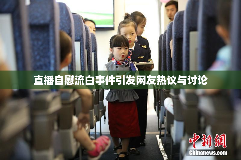 直播自慰流白事件引发网友热议与讨论