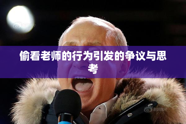偷看老师的行为引发的争议与思考