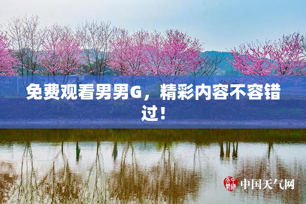 免费观看男男G，精彩内容不容错过！