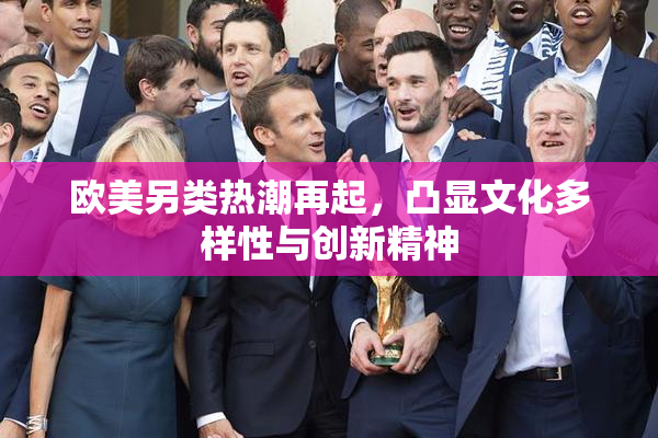 欧美另类热潮再起，凸显文化多样性与创新精神